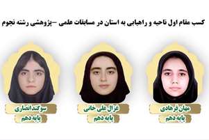 کسب مقام اول ناحیه و راهیابی به استان در مسابقات علمی -پژوهشی رشته نجوم 